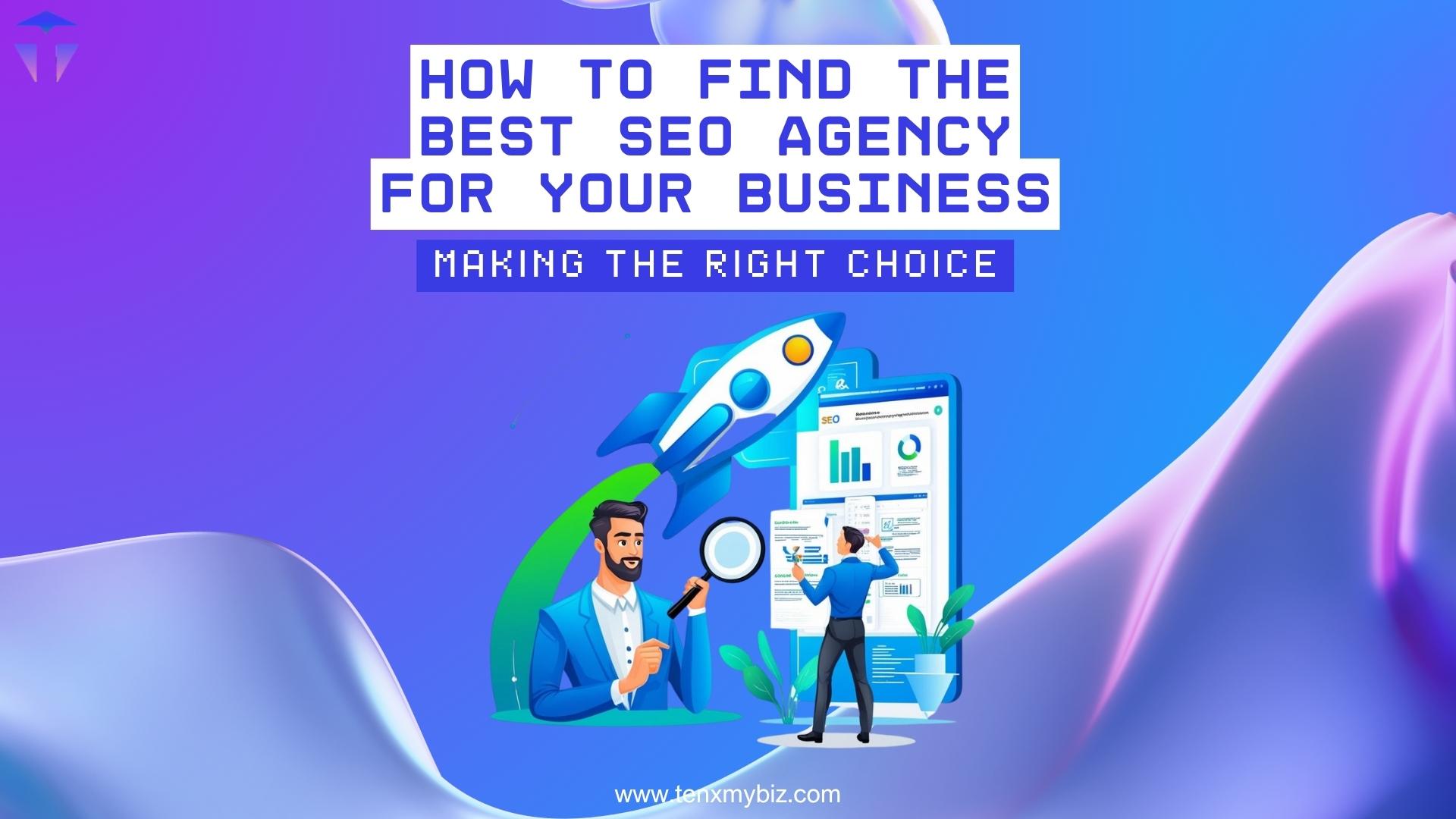 Making the Right Choice: How to Find the Best SEO Agency for Your Business