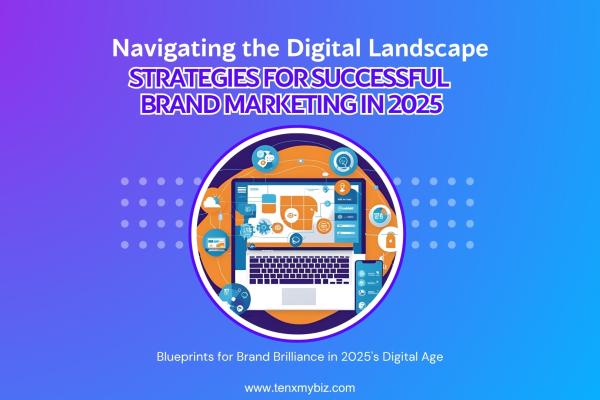 Navigating the Digital Landscape: Strategies for Successful Brand Marketing in 2025
