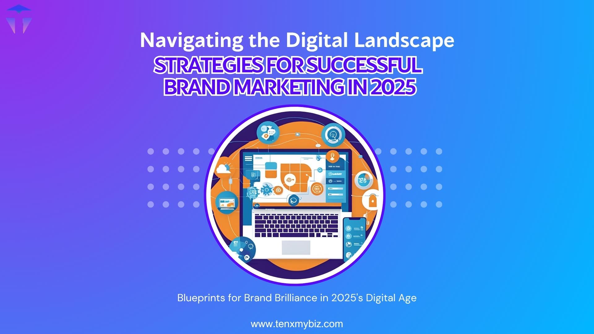 Navigating the Digital Landscape: Strategies for Successful Brand Marketing in 2025