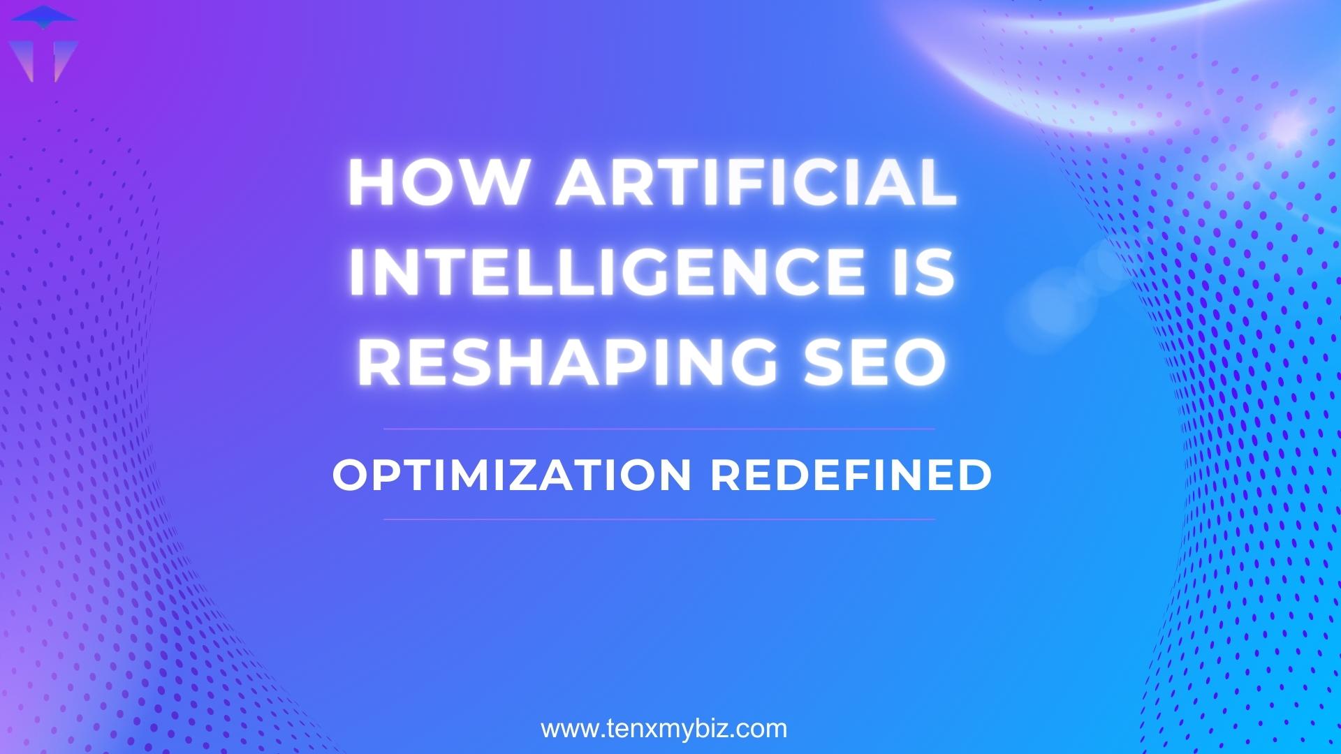 Optimization Redefined: How Artificial Intelligence is Reshaping SEO