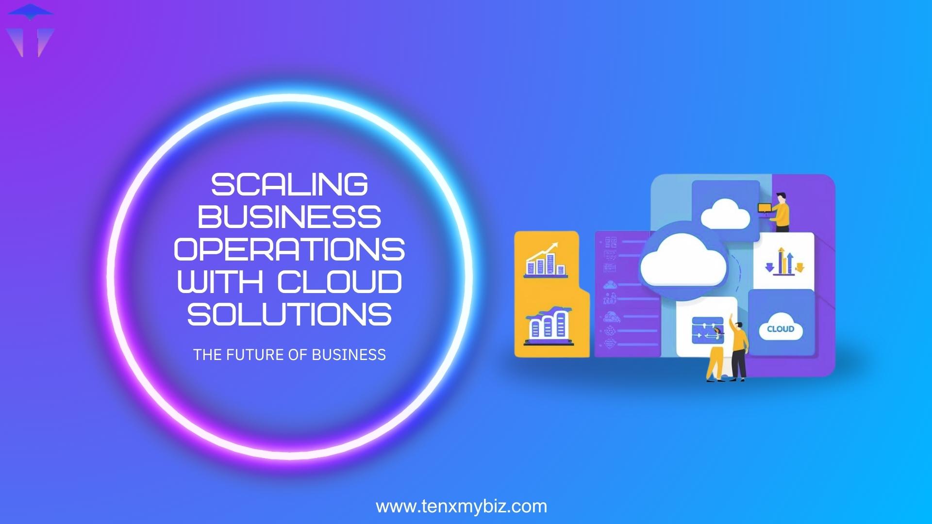 Scaling Business Operations with Cloud Solutions